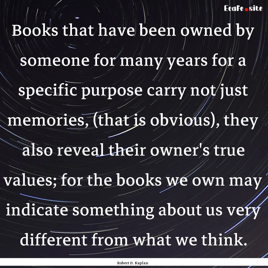 Books that have been owned by someone for.... : Quote by Robert D. Kaplan