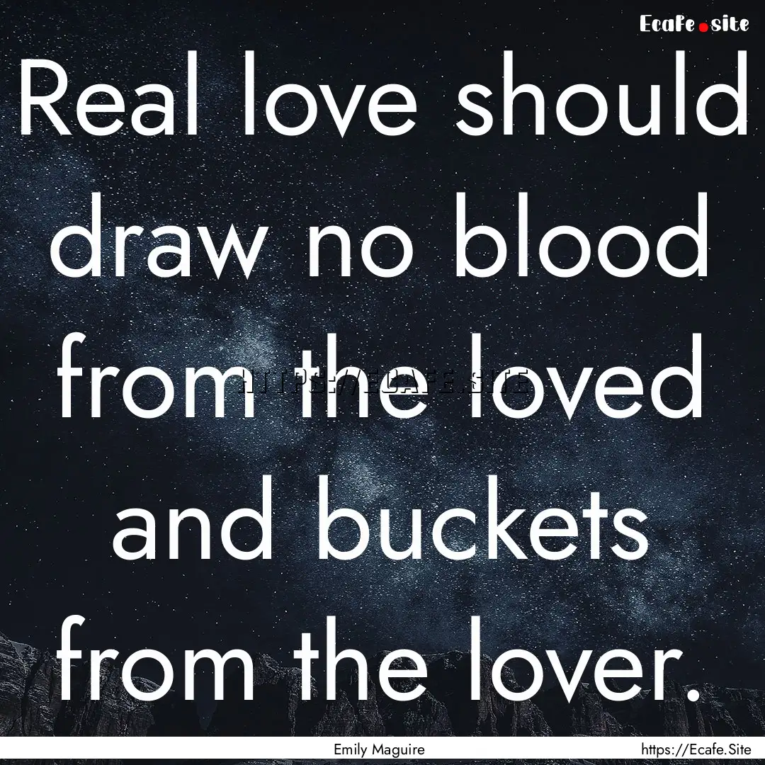 Real love should draw no blood from the loved.... : Quote by Emily Maguire