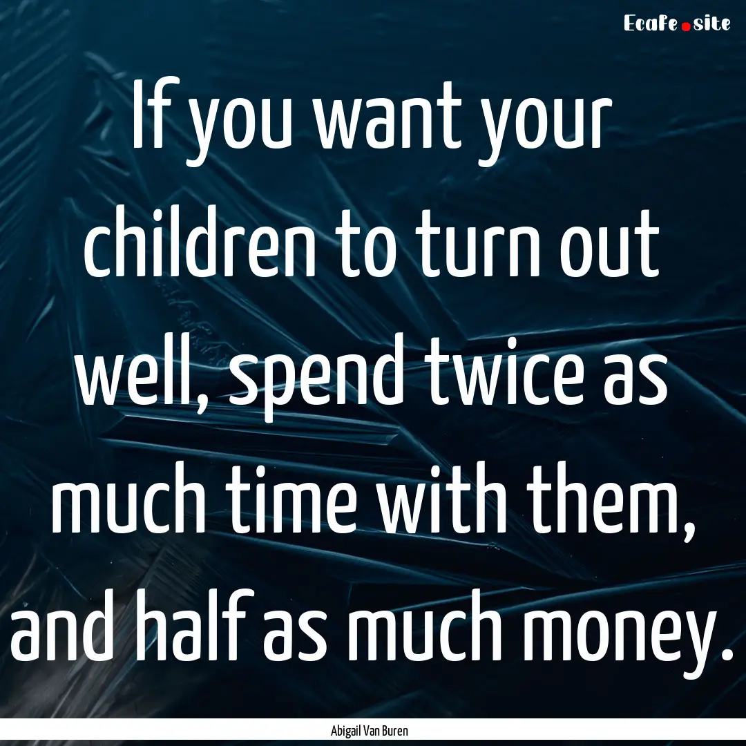 If you want your children to turn out well,.... : Quote by Abigail Van Buren