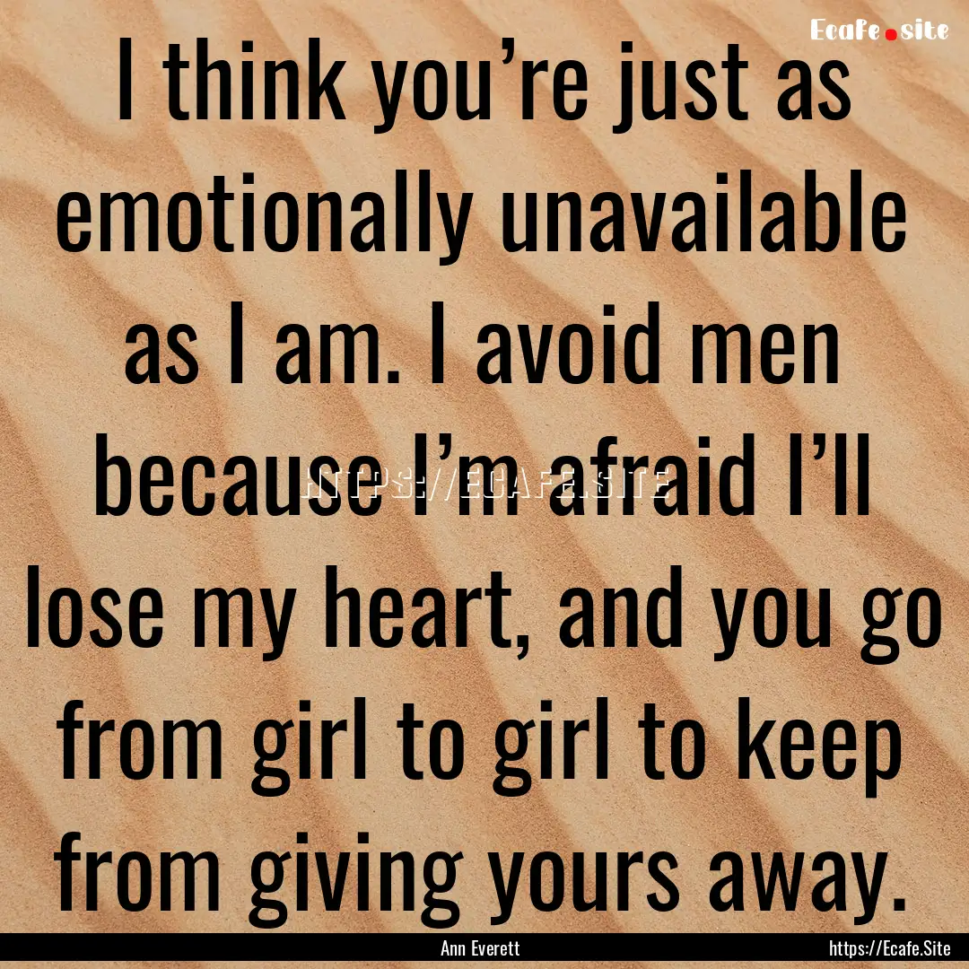 I think you’re just as emotionally unavailable.... : Quote by Ann Everett