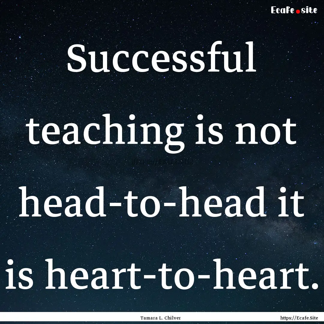 Successful teaching is not head-to-head it.... : Quote by Tamara L. Chilver