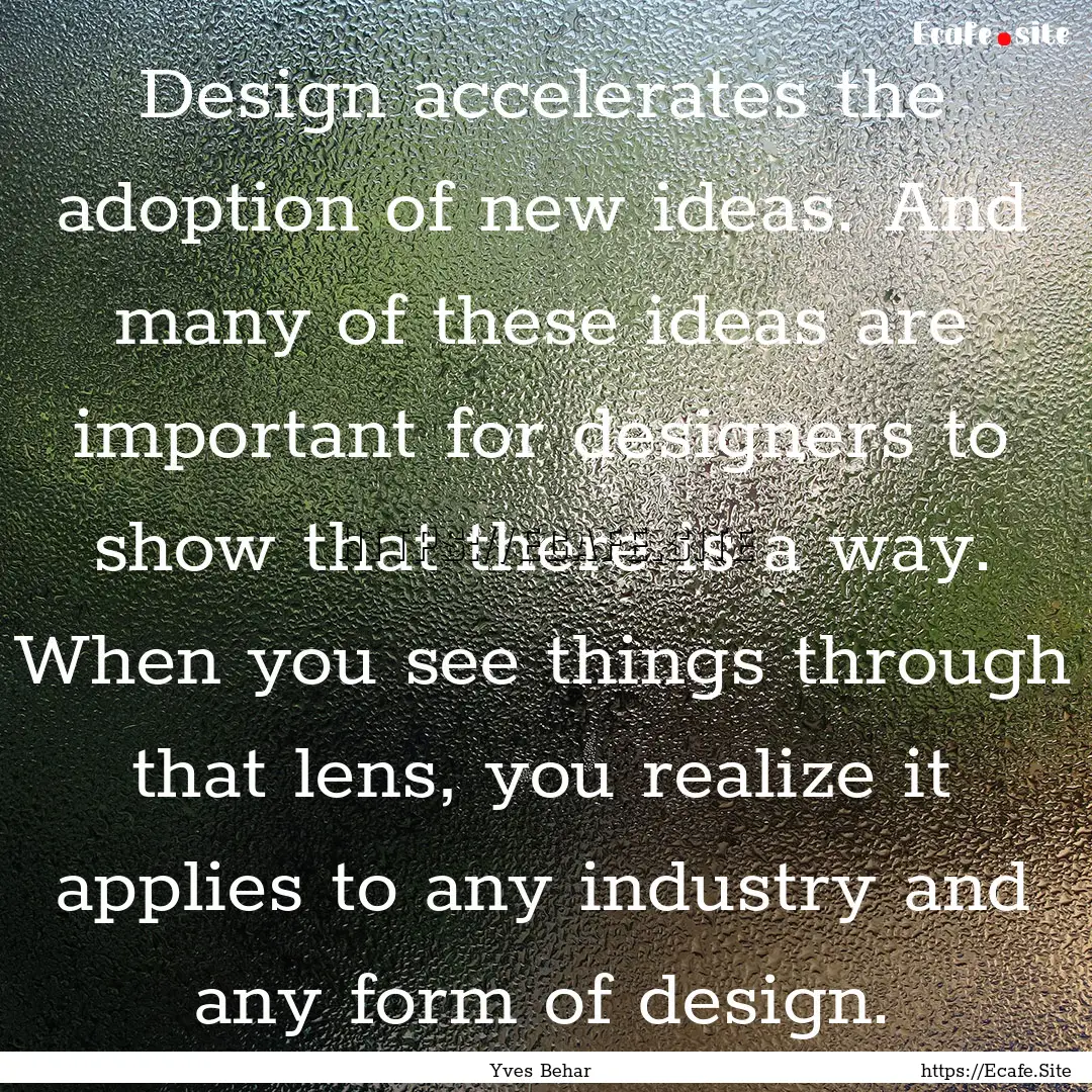 Design accelerates the adoption of new ideas..... : Quote by Yves Behar