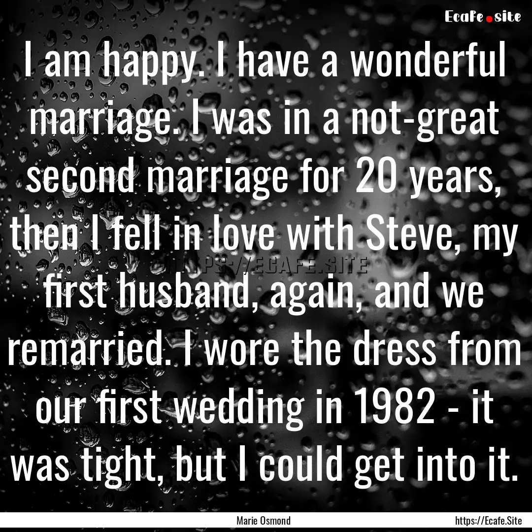 I am happy. I have a wonderful marriage..... : Quote by Marie Osmond