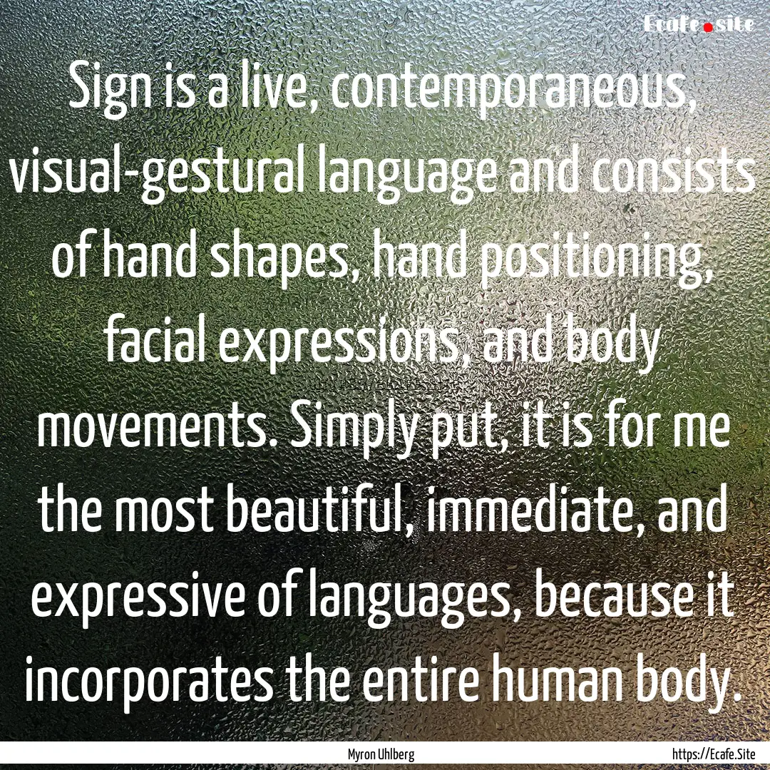 Sign is a live, contemporaneous, visual-gestural.... : Quote by Myron Uhlberg