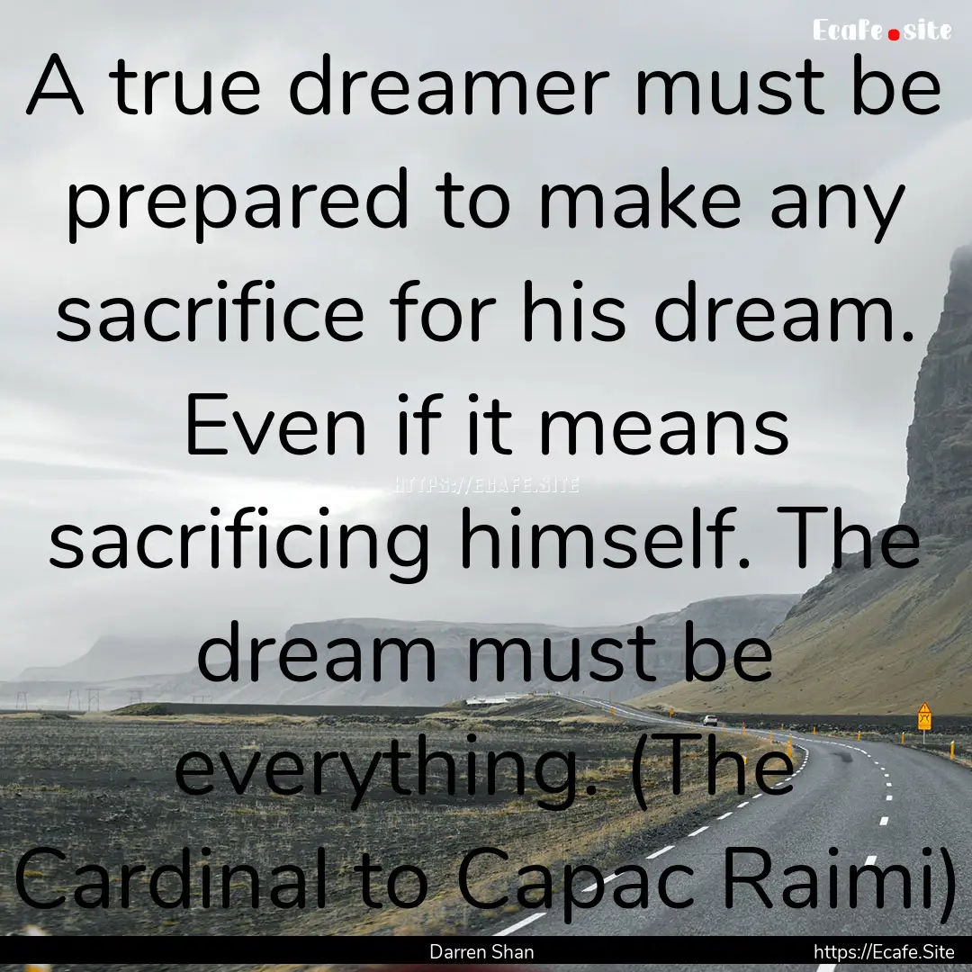 A true dreamer must be prepared to make any.... : Quote by Darren Shan