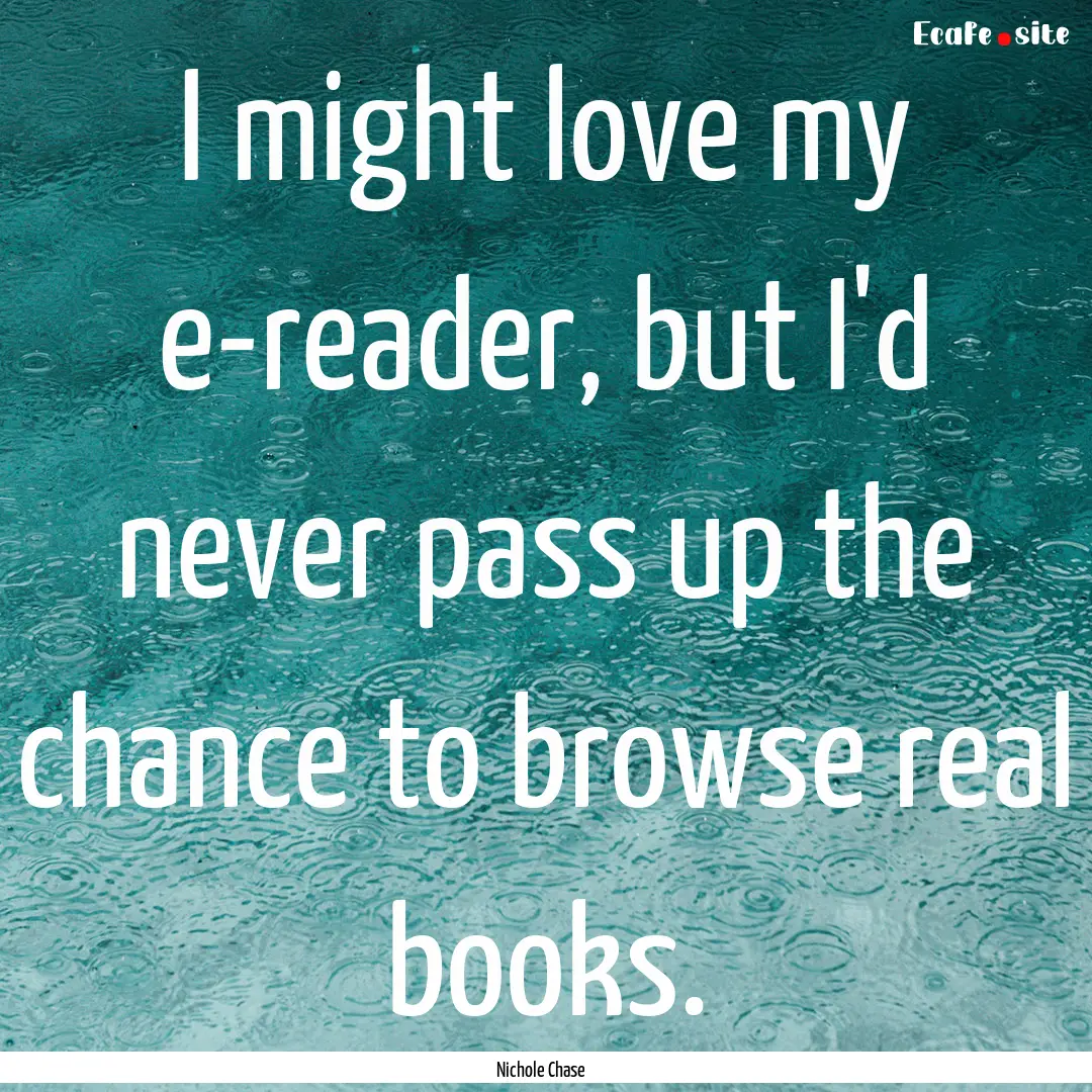 I might love my e-reader, but I'd never pass.... : Quote by Nichole Chase