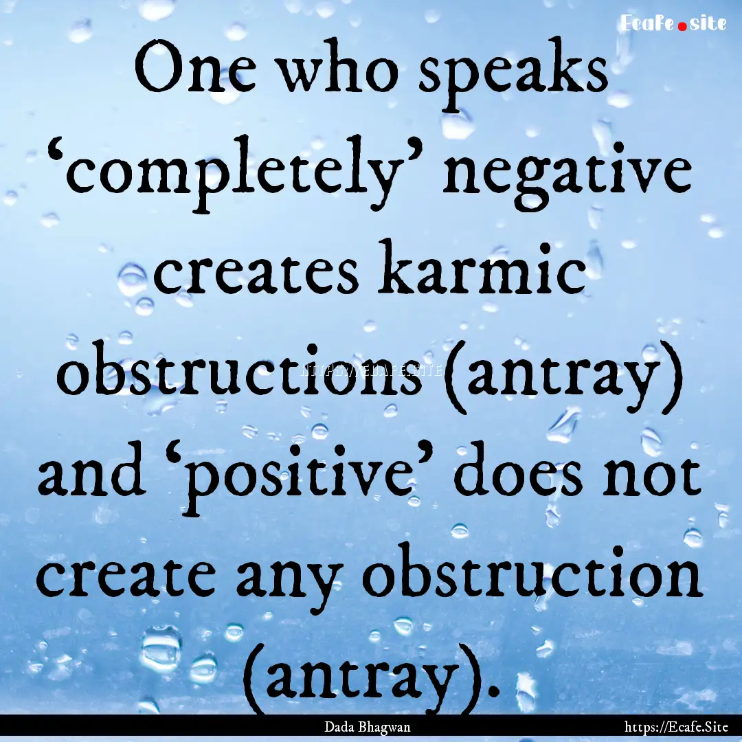 One who speaks ‘completely’ negative.... : Quote by Dada Bhagwan