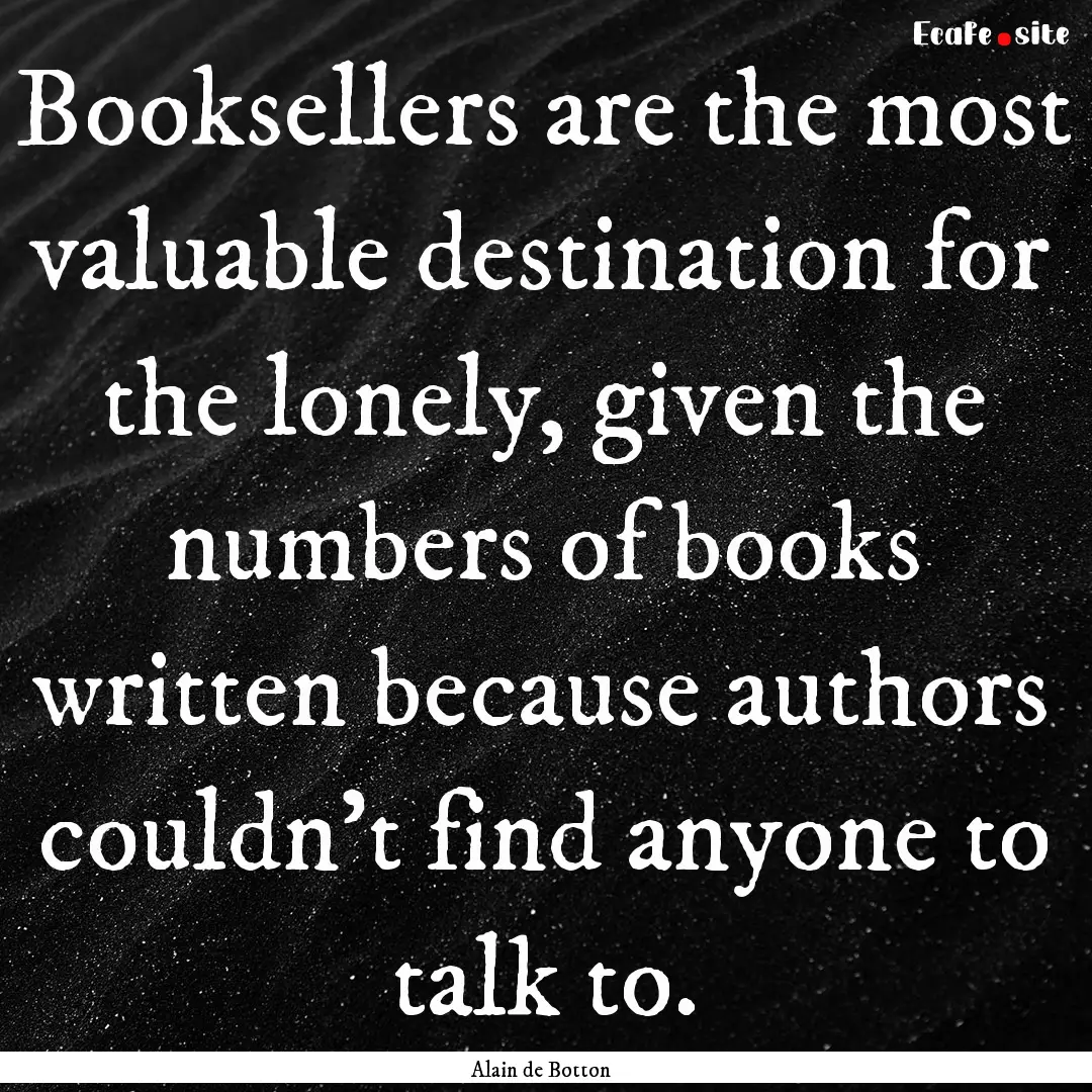 Booksellers are the most valuable destination.... : Quote by Alain de Botton