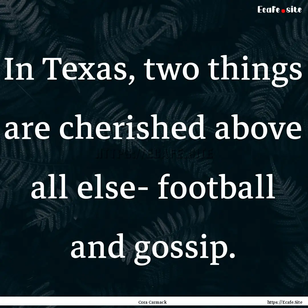 In Texas, two things are cherished above.... : Quote by Cora Carmack