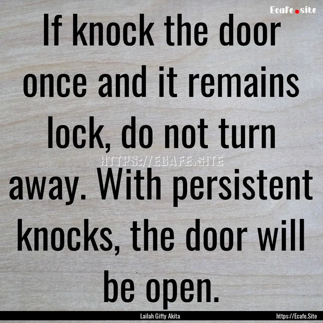 If knock the door once and it remains lock,.... : Quote by Lailah Gifty Akita