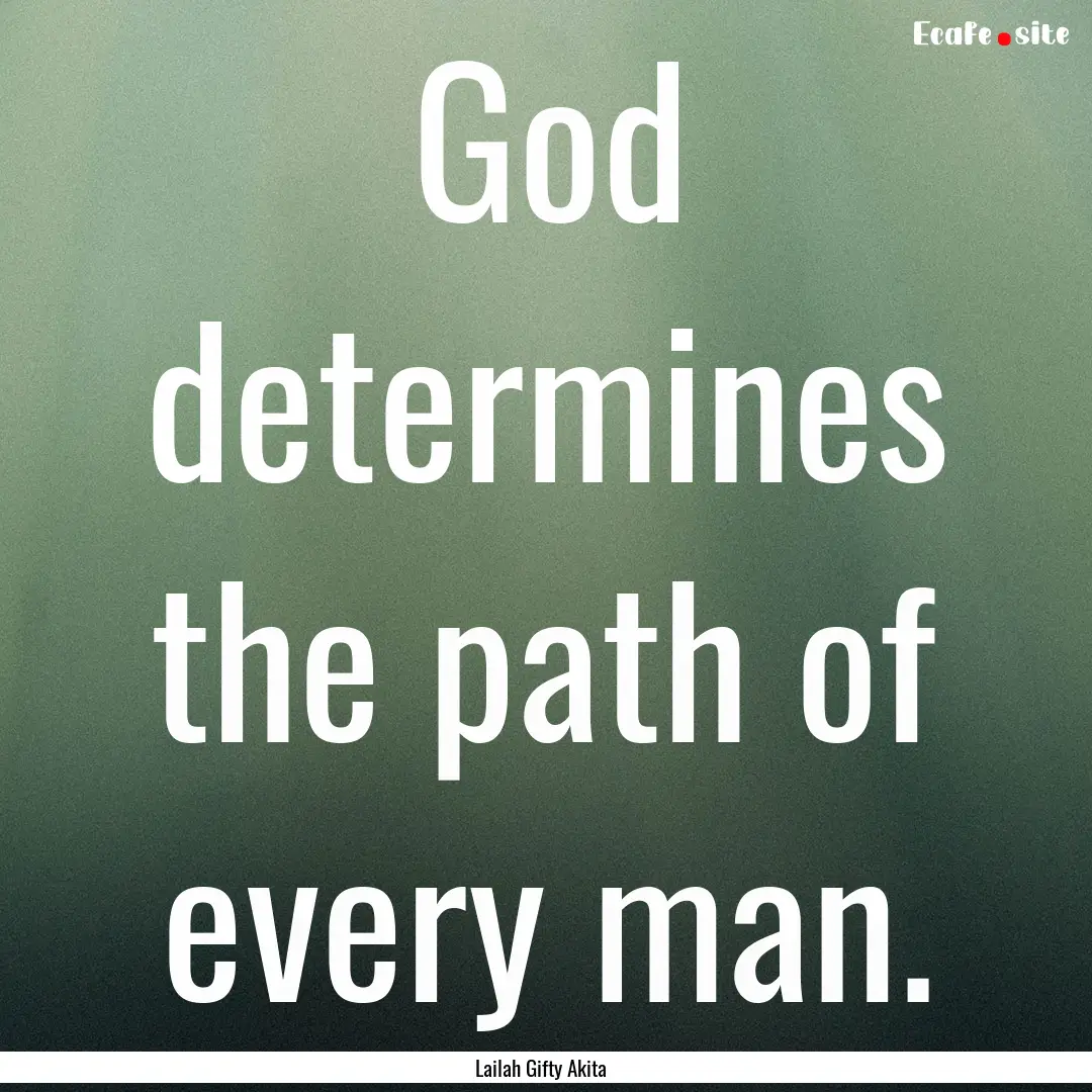 God determines the path of every man. : Quote by Lailah Gifty Akita