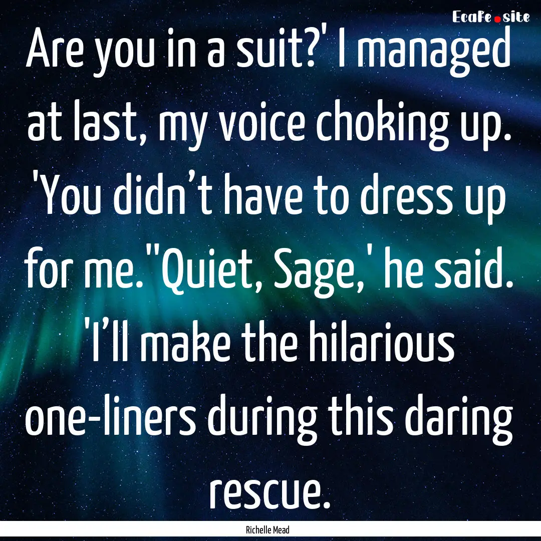 Are you in a suit?' I managed at last, my.... : Quote by Richelle Mead