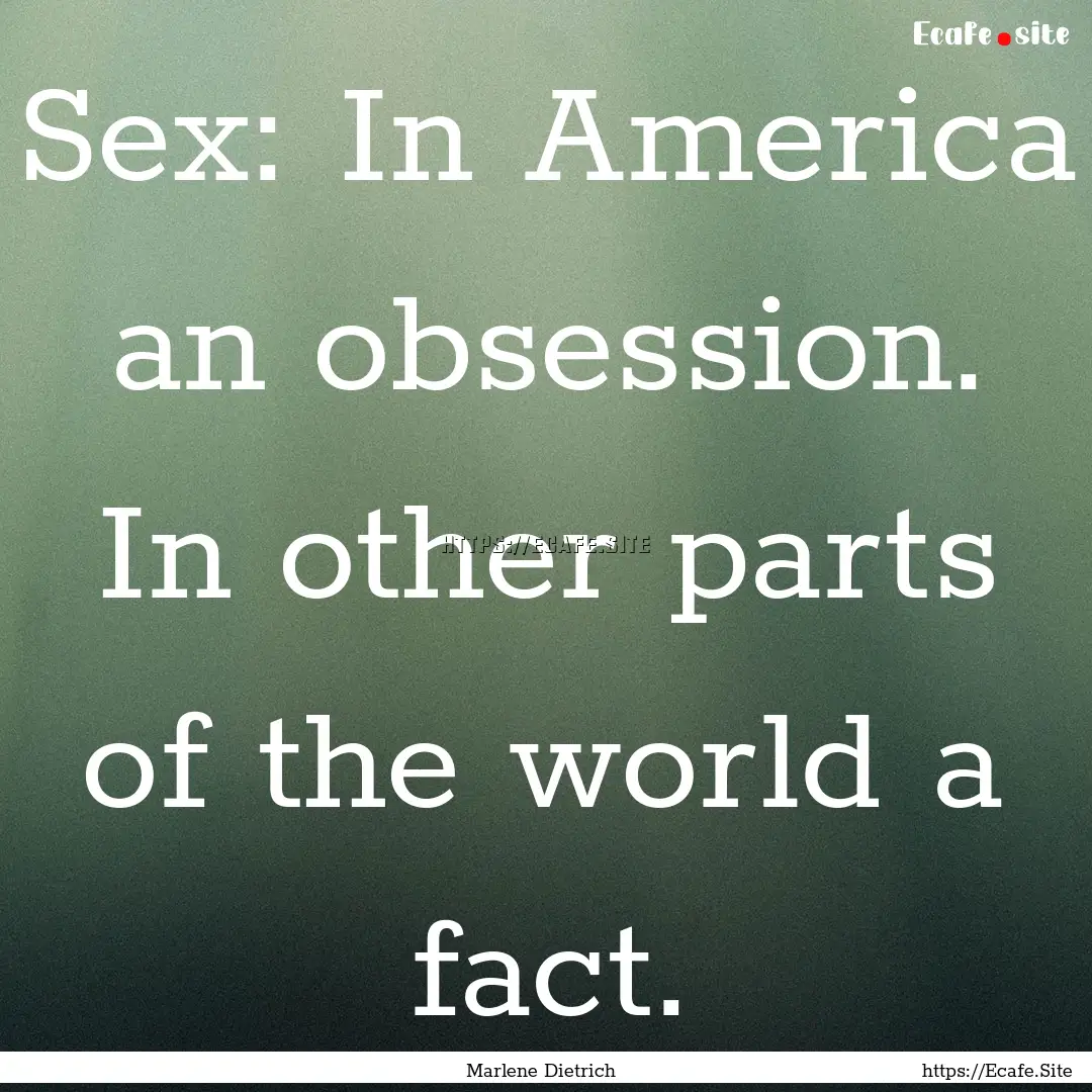 Sex: In America an obsession. In other parts.... : Quote by Marlene Dietrich