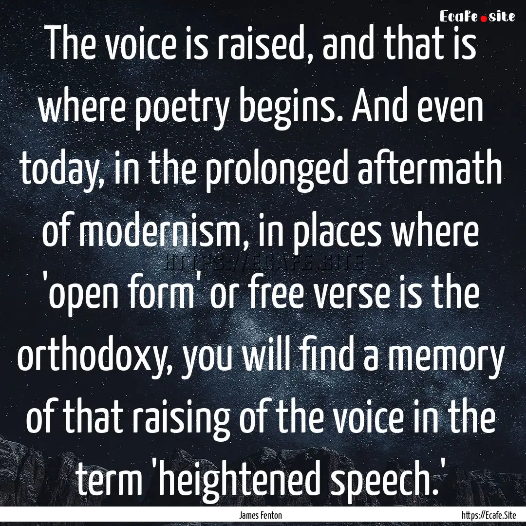 The voice is raised, and that is where poetry.... : Quote by James Fenton