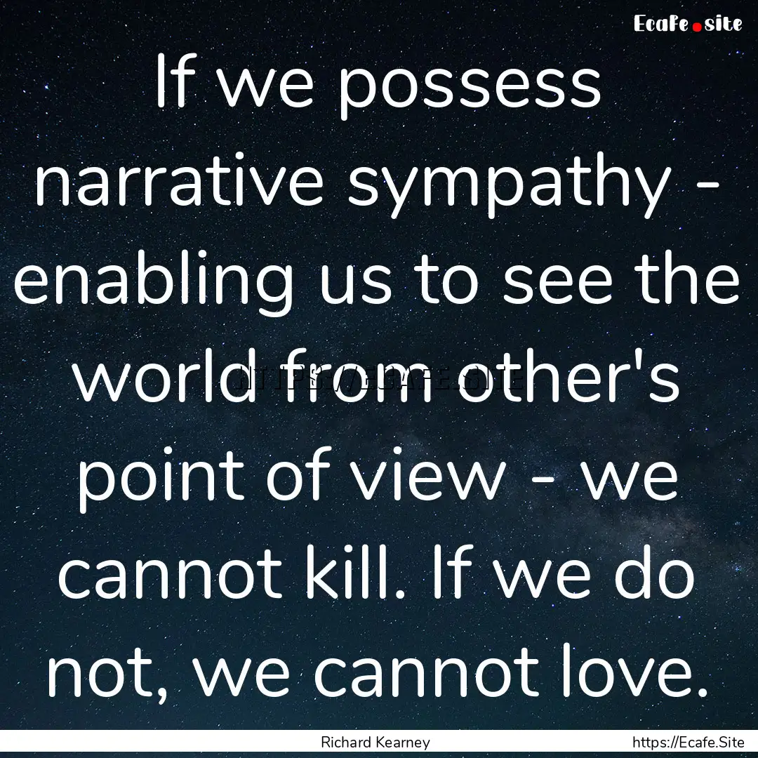 If we possess narrative sympathy - enabling.... : Quote by Richard Kearney