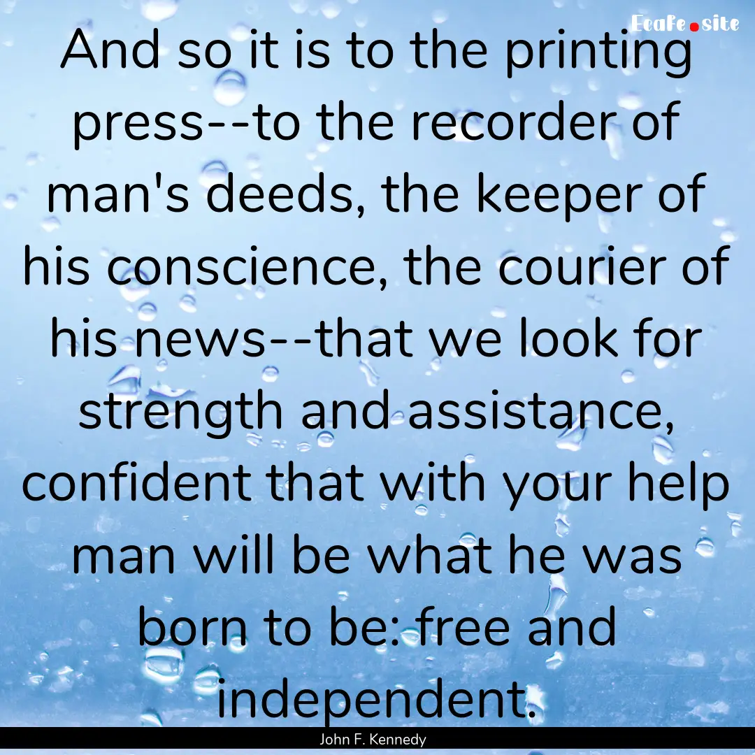 And so it is to the printing press--to the.... : Quote by John F. Kennedy