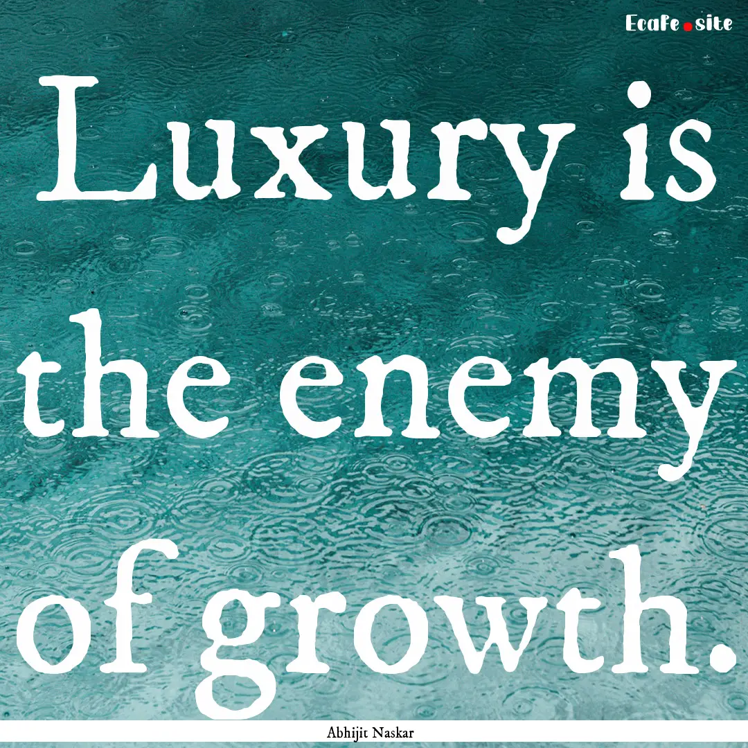 Luxury is the enemy of growth. : Quote by Abhijit Naskar