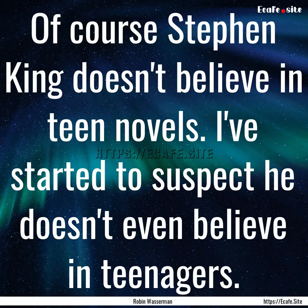 Of course Stephen King doesn't believe in.... : Quote by Robin Wasserman