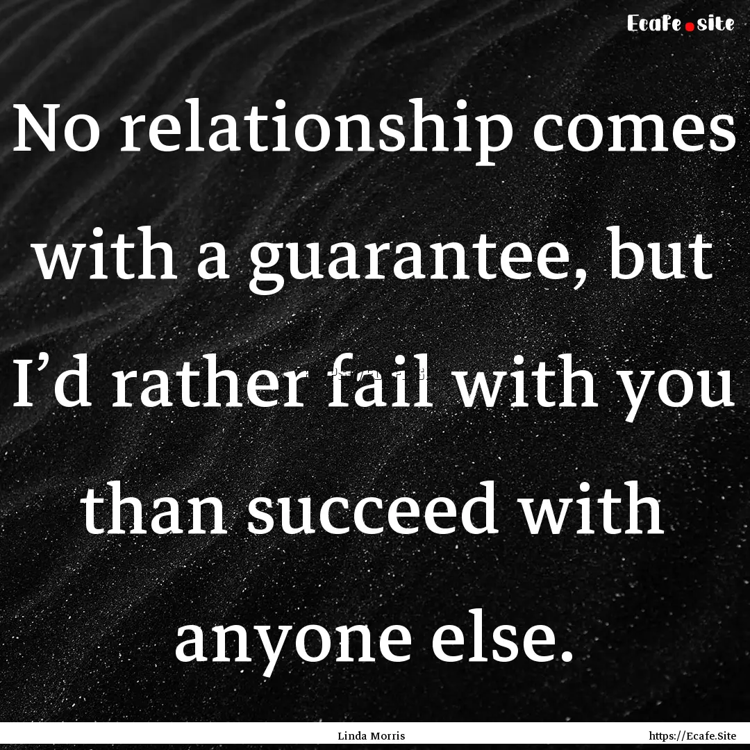 No relationship comes with a guarantee, but.... : Quote by Linda Morris