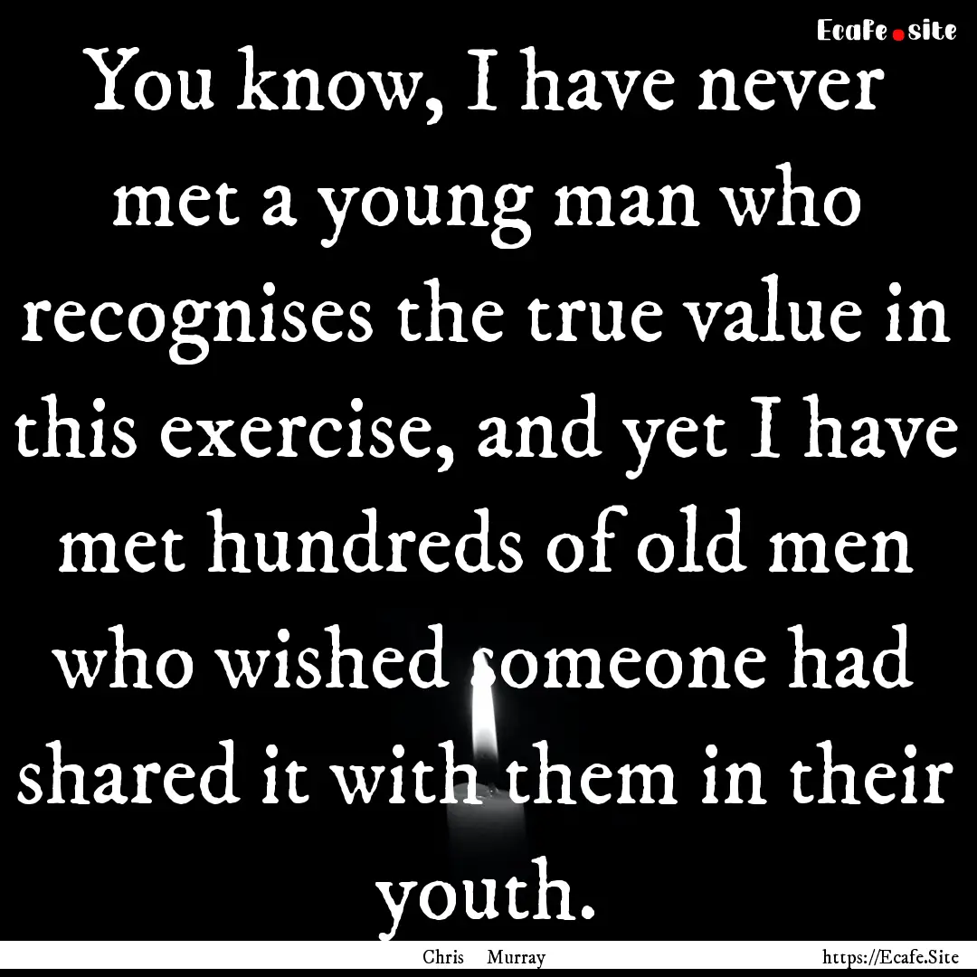 You know, I have never met a young man who.... : Quote by Chris Murray