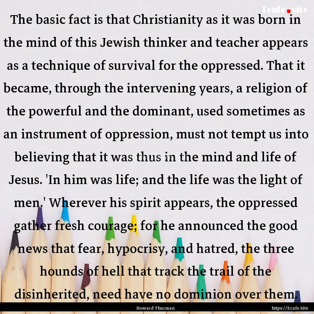 The basic fact is that Christianity as it.... : Quote by Howard Thurman