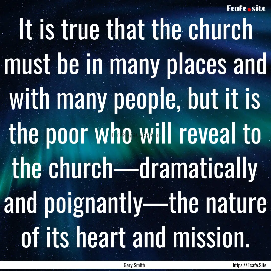 It is true that the church must be in many.... : Quote by Gary Smith