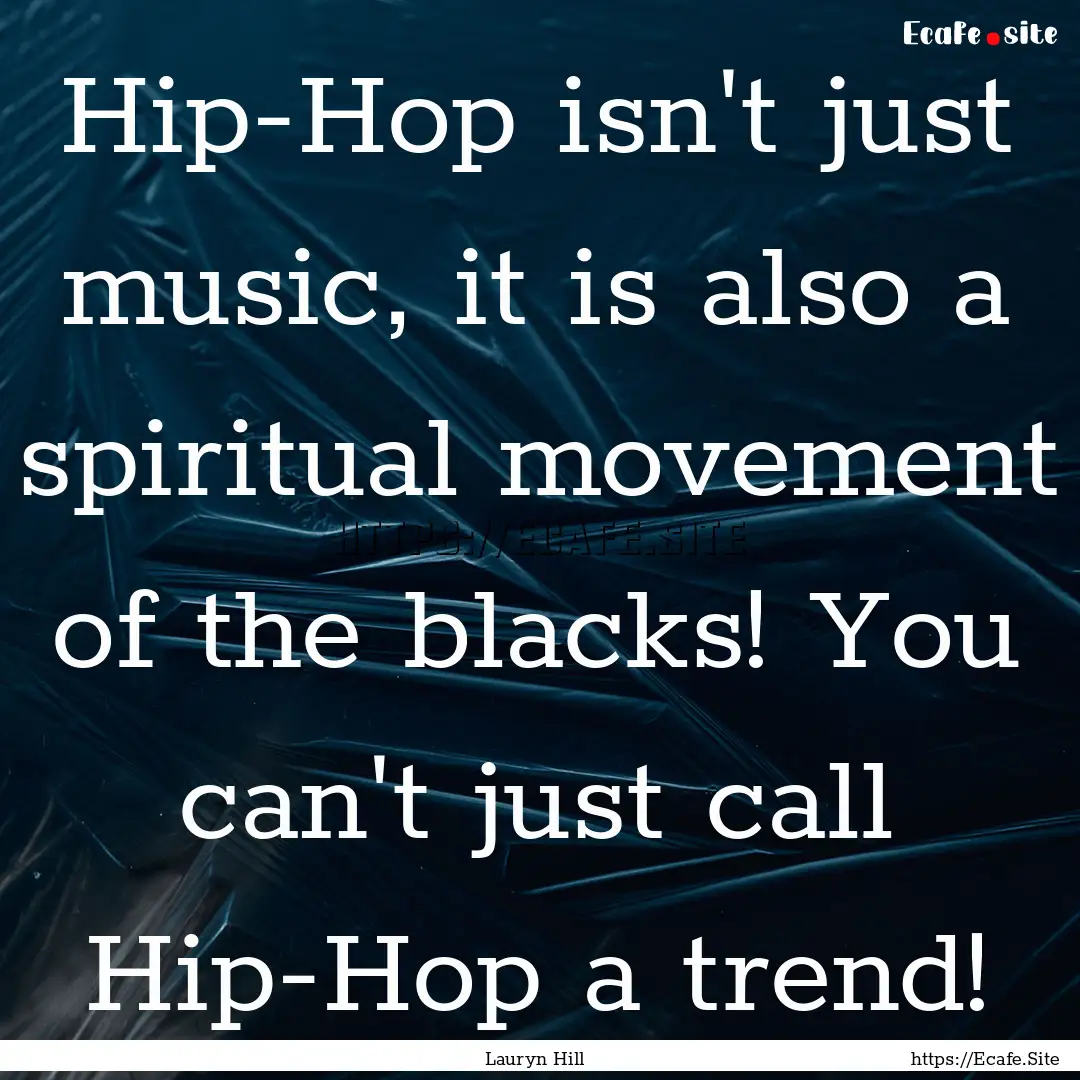 Hip-Hop isn't just music, it is also a spiritual.... : Quote by Lauryn Hill