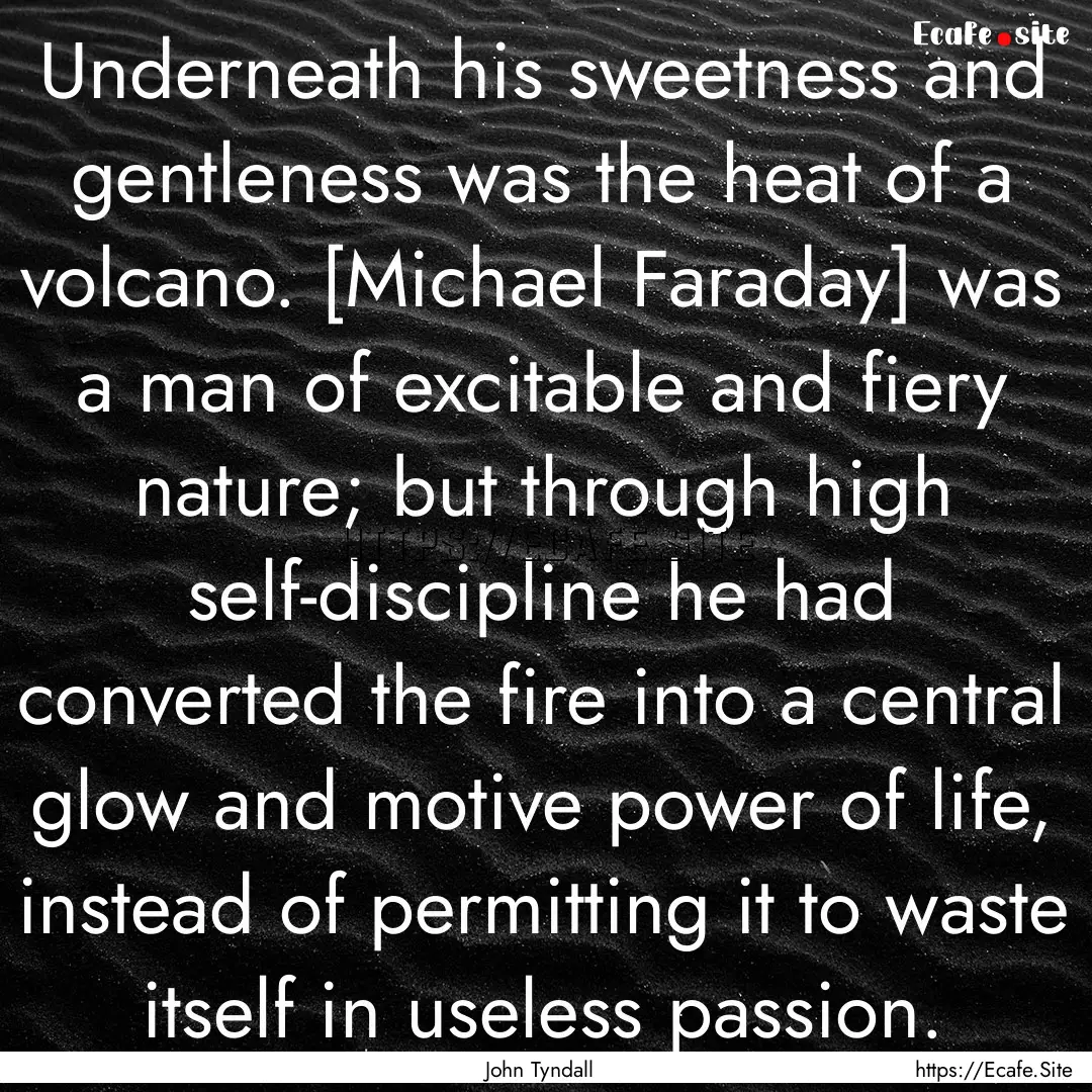 Underneath his sweetness and gentleness was.... : Quote by John Tyndall