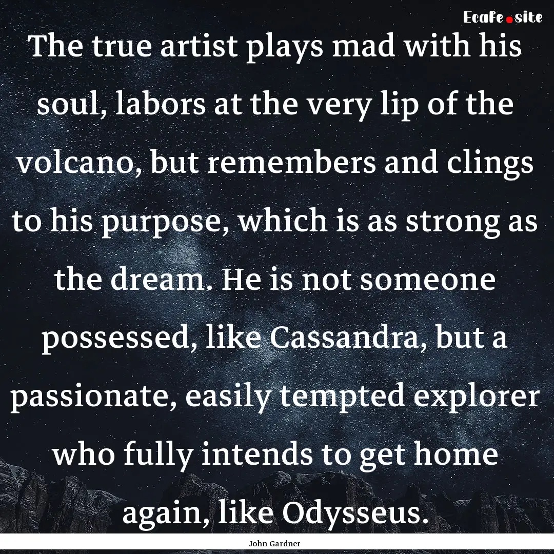 The true artist plays mad with his soul,.... : Quote by John Gardner