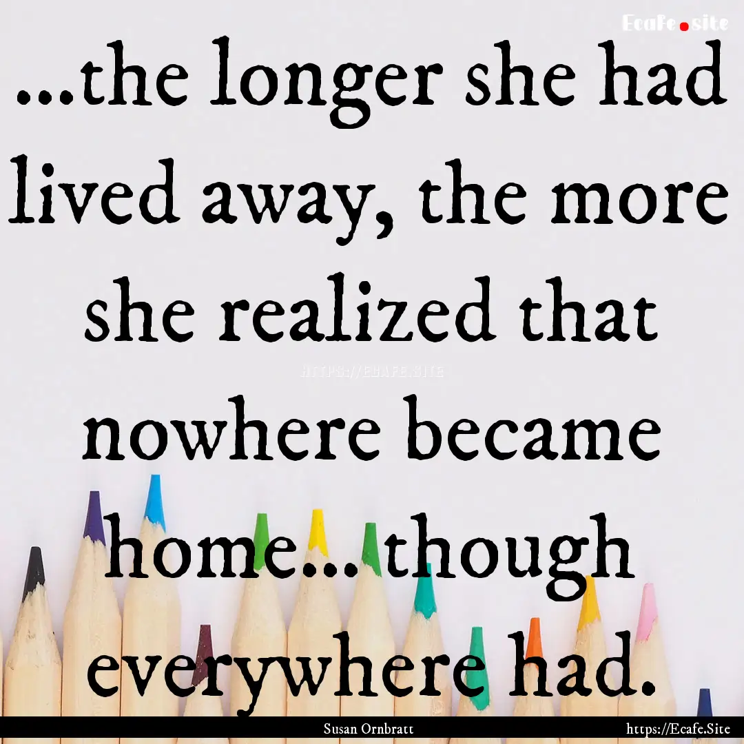 ...the longer she had lived away, the more.... : Quote by Susan Ornbratt