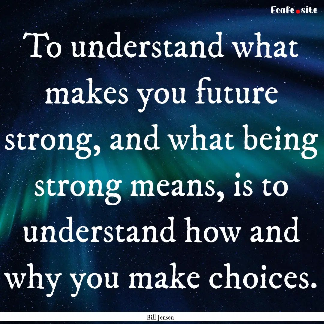 To understand what makes you future strong,.... : Quote by Bill Jensen