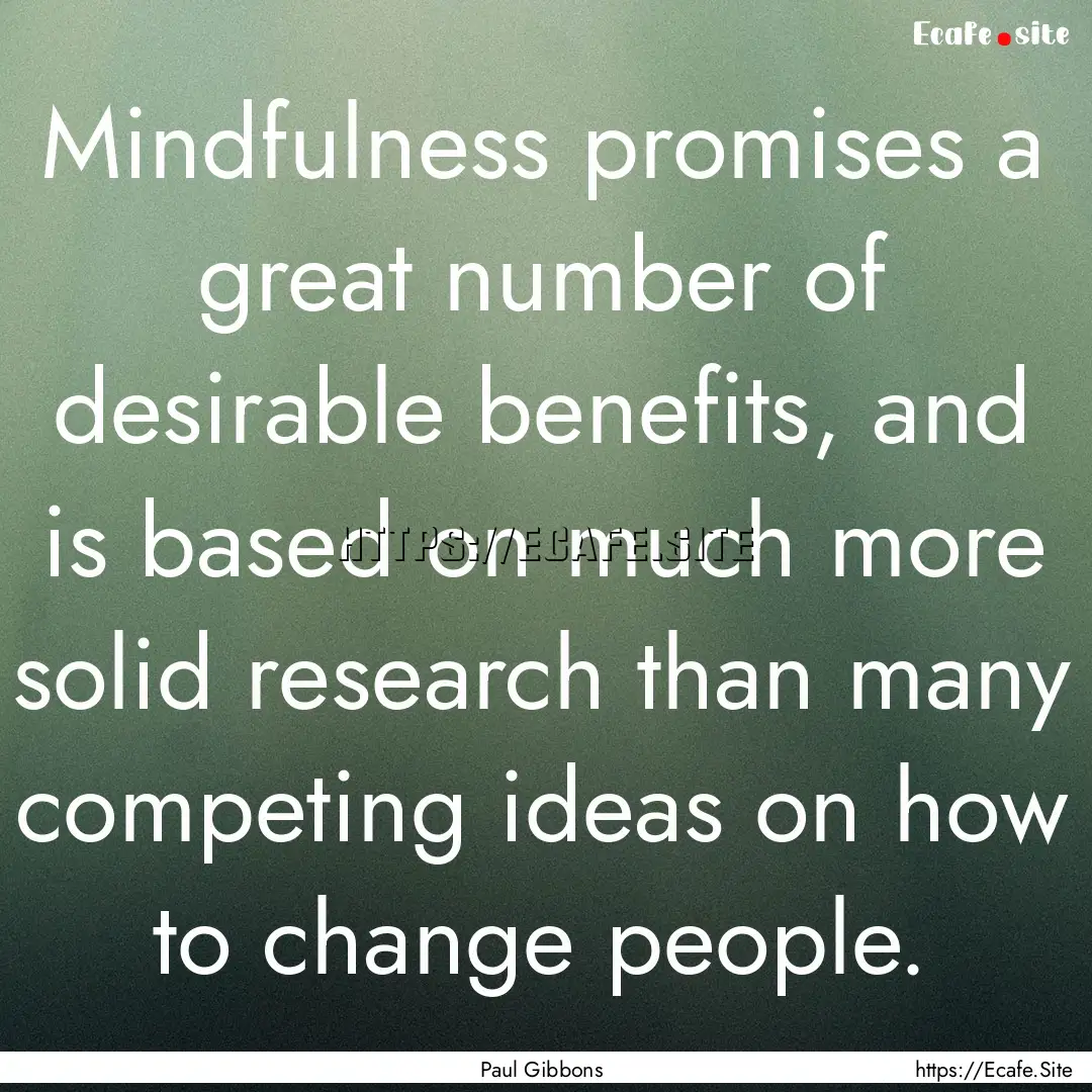 Mindfulness promises a great number of desirable.... : Quote by Paul Gibbons