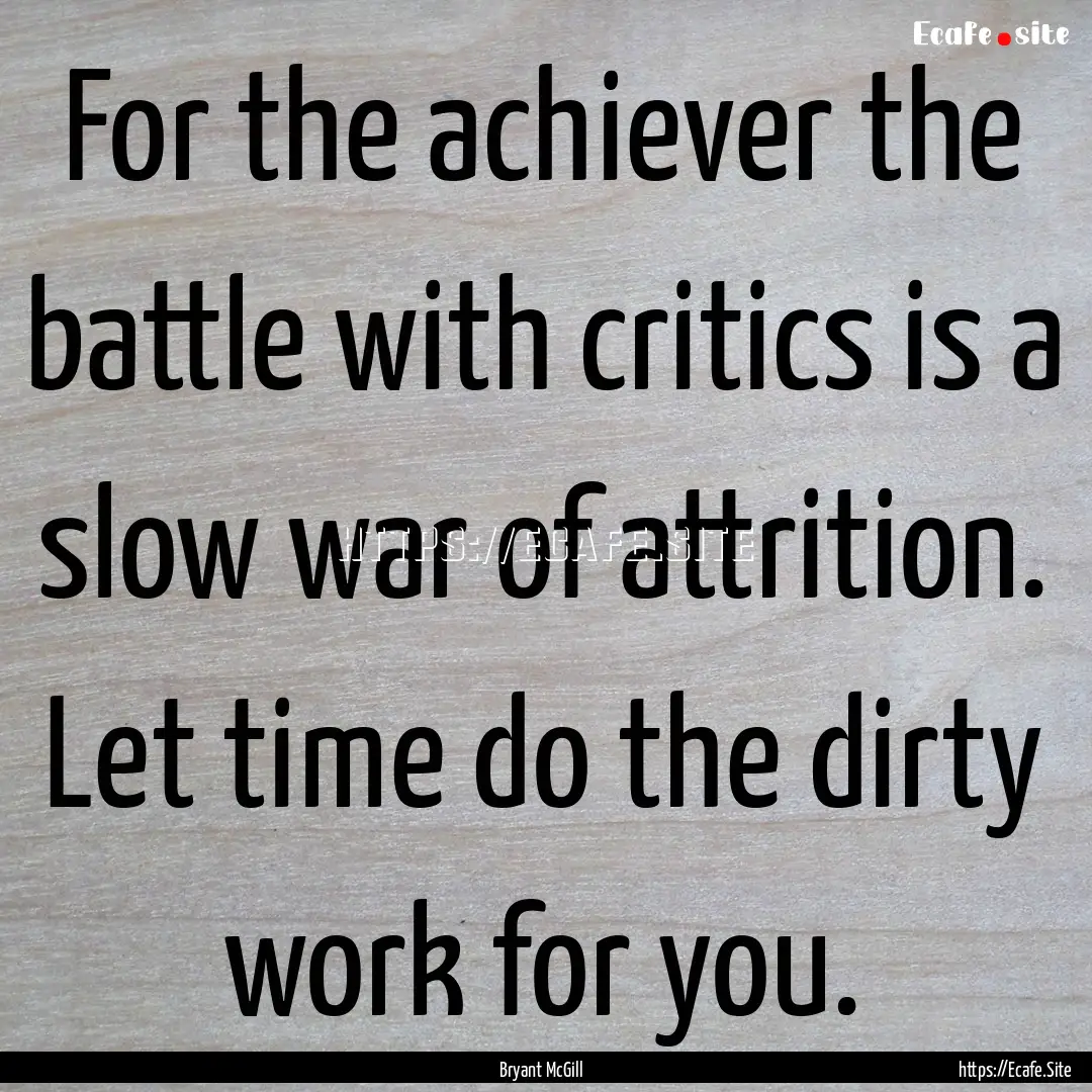 For the achiever the battle with critics.... : Quote by Bryant McGill