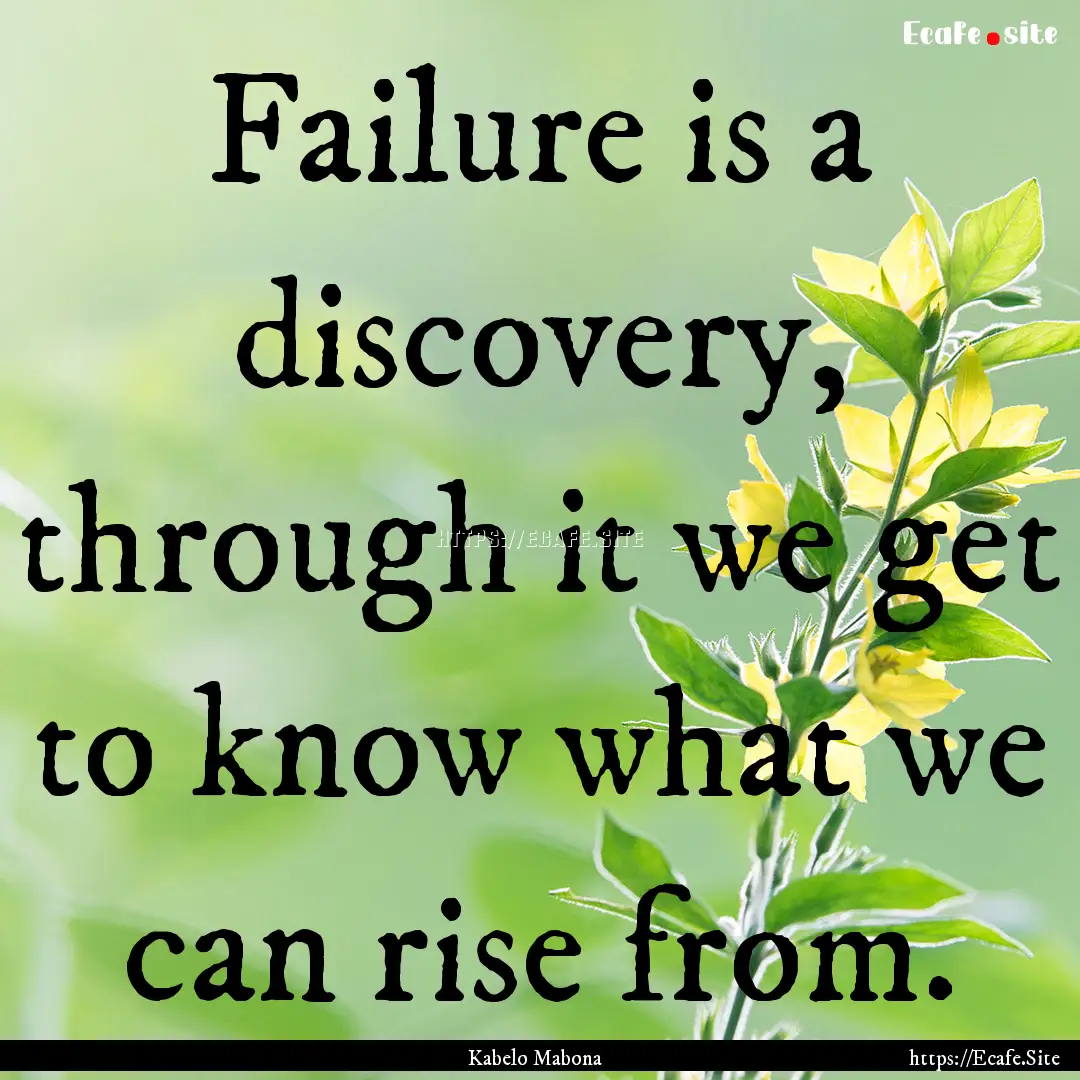 Failure is a discovery, through it we get.... : Quote by Kabelo Mabona