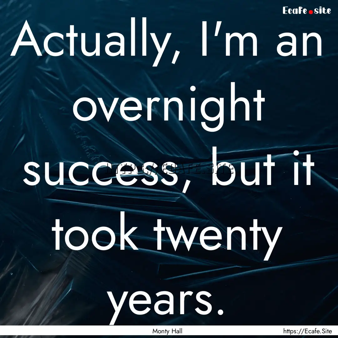 Actually, I'm an overnight success, but it.... : Quote by Monty Hall