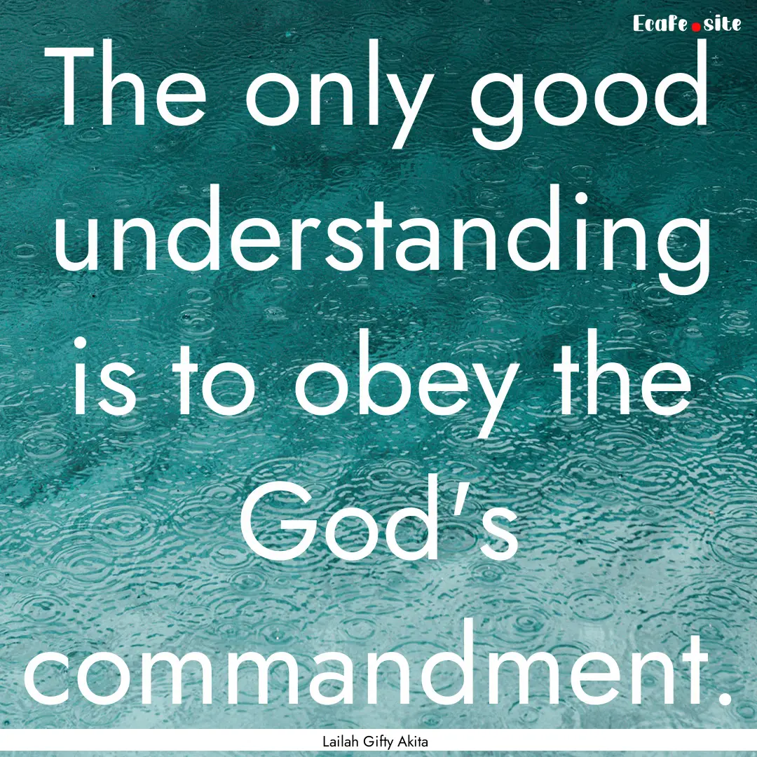 The only good understanding is to obey the.... : Quote by Lailah Gifty Akita