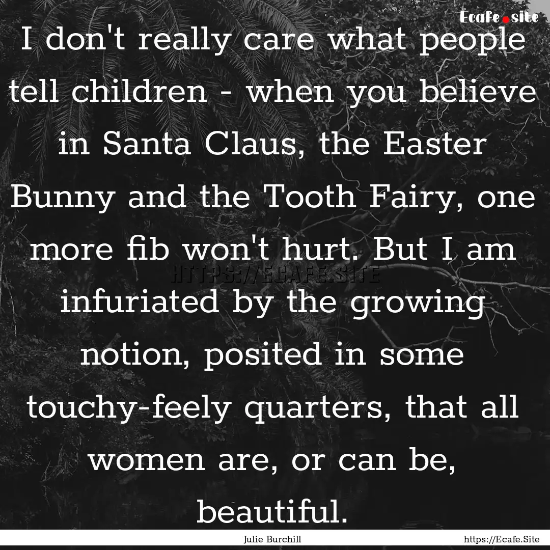 I don't really care what people tell children.... : Quote by Julie Burchill