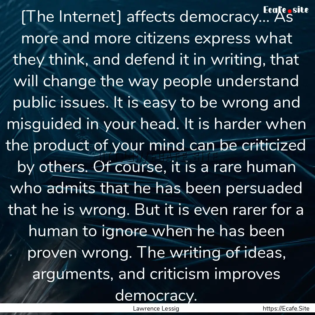 [The Internet] affects democracy... As more.... : Quote by Lawrence Lessig