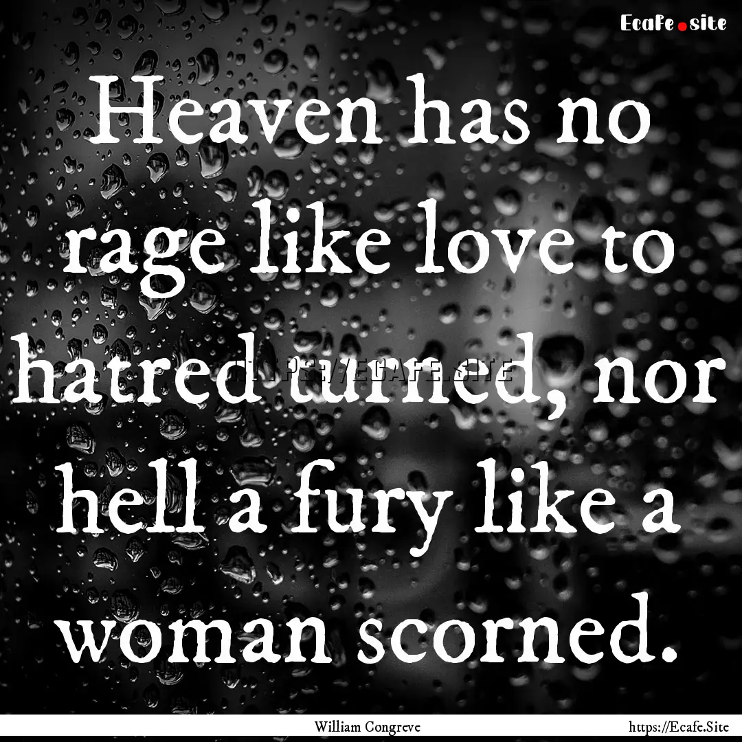 Heaven has no rage like love to hatred turned,.... : Quote by William Congreve