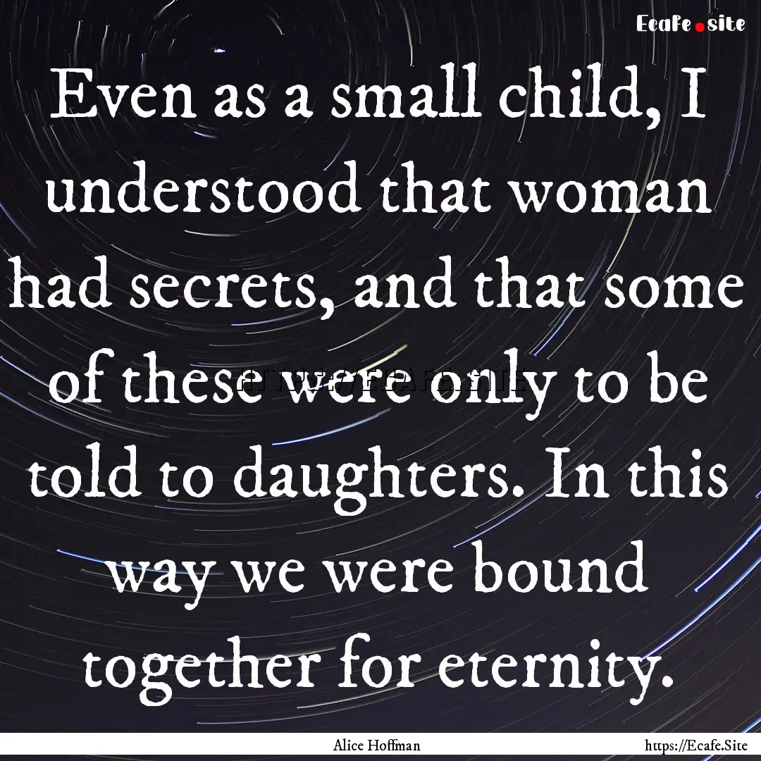 Even as a small child, I understood that.... : Quote by Alice Hoffman