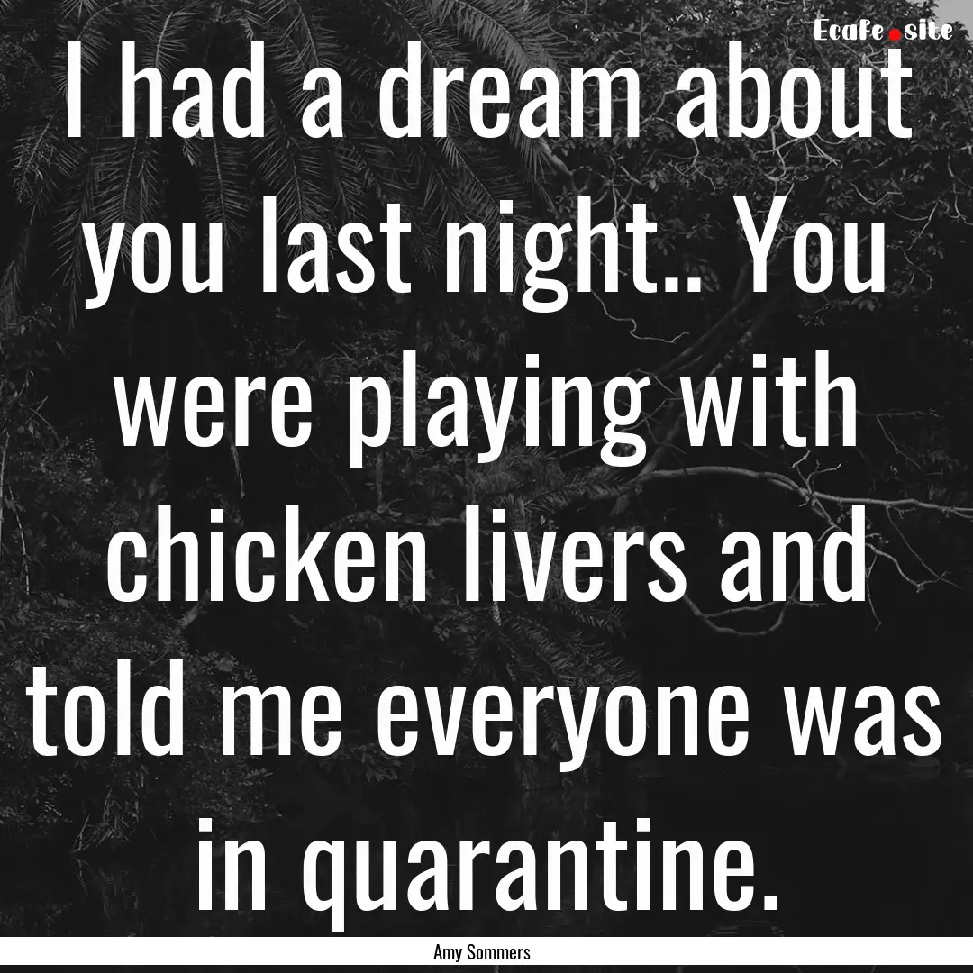 I had a dream about you last night.. You.... : Quote by Amy Sommers