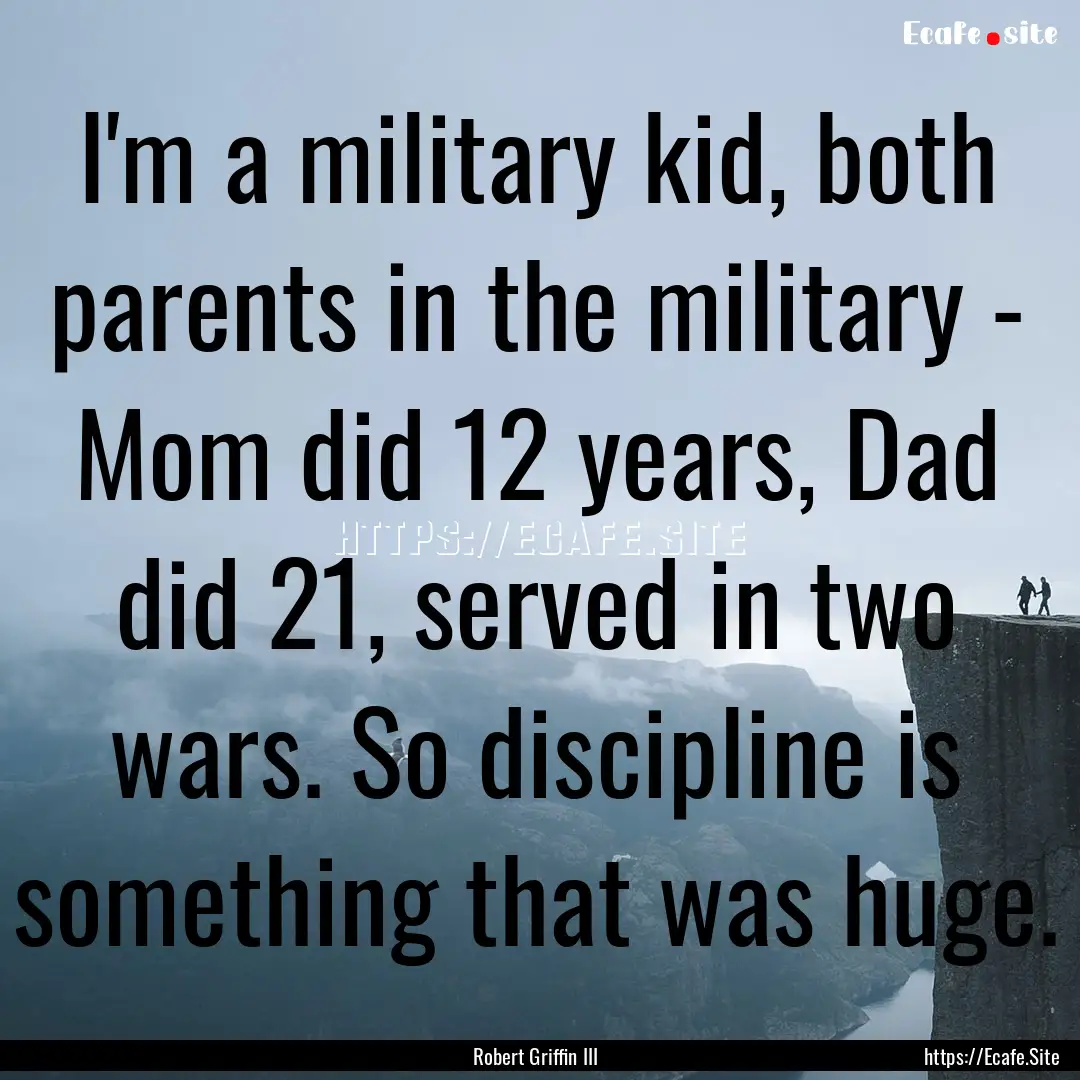 I'm a military kid, both parents in the military.... : Quote by Robert Griffin III