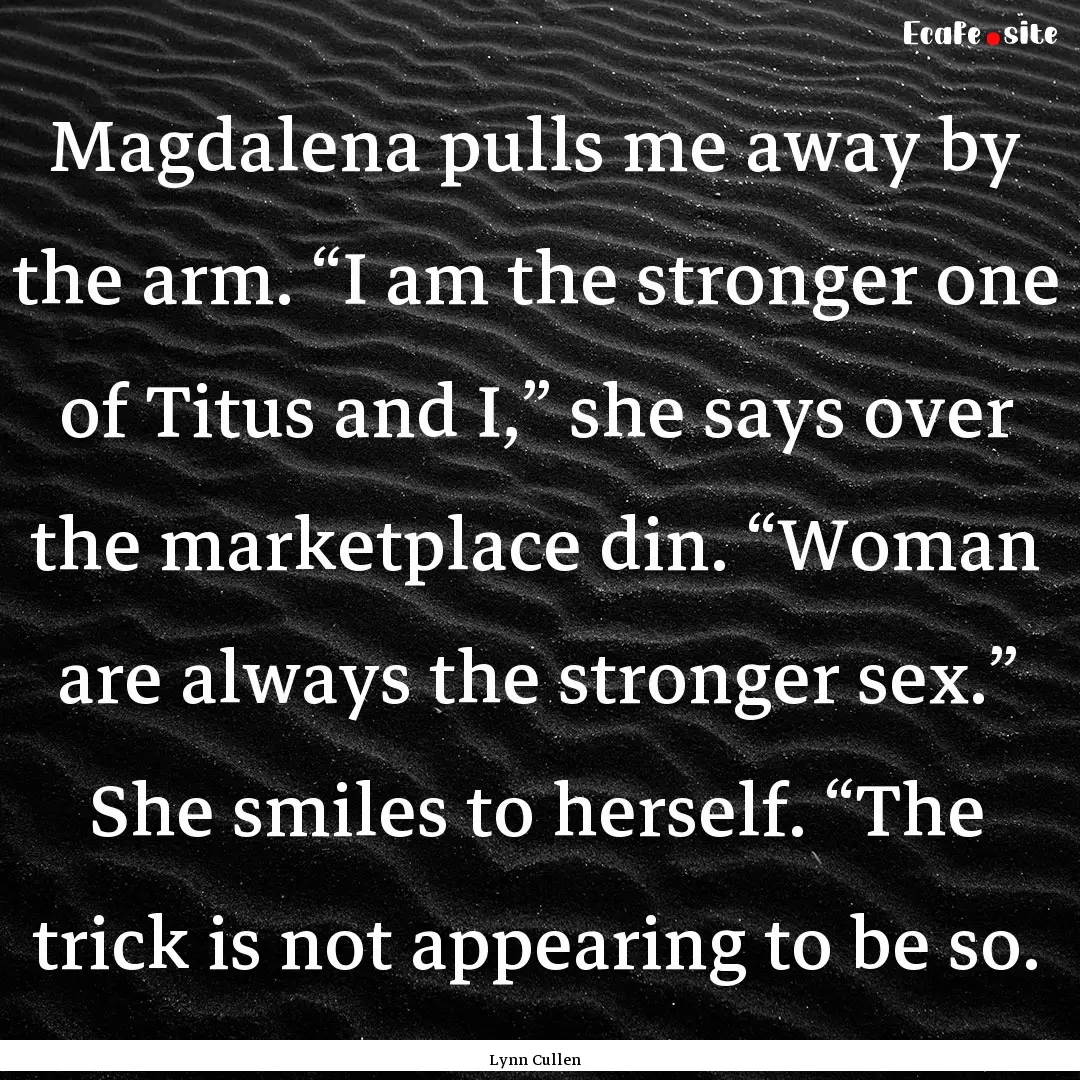 Magdalena pulls me away by the arm. “I.... : Quote by Lynn Cullen