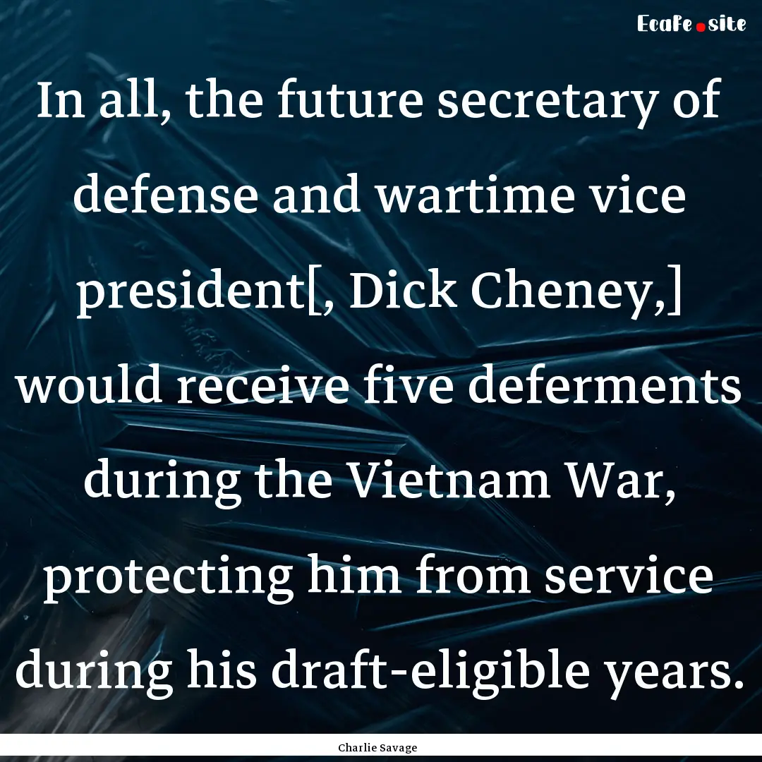 In all, the future secretary of defense and.... : Quote by Charlie Savage