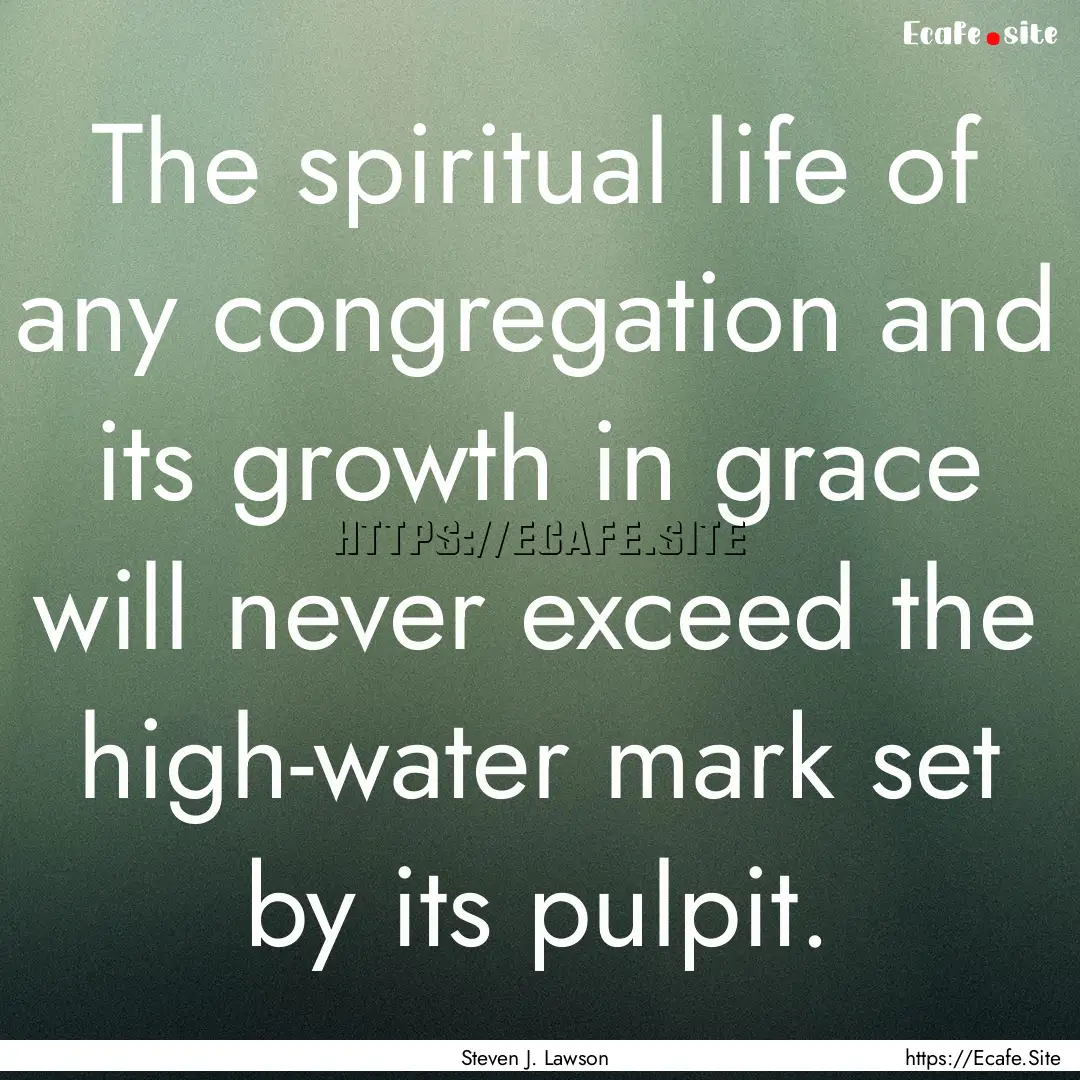 The spiritual life of any congregation and.... : Quote by Steven J. Lawson