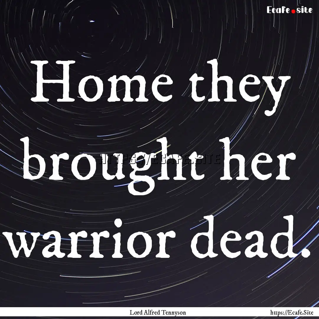 Home they brought her warrior dead. : Quote by Lord Alfred Tennyson