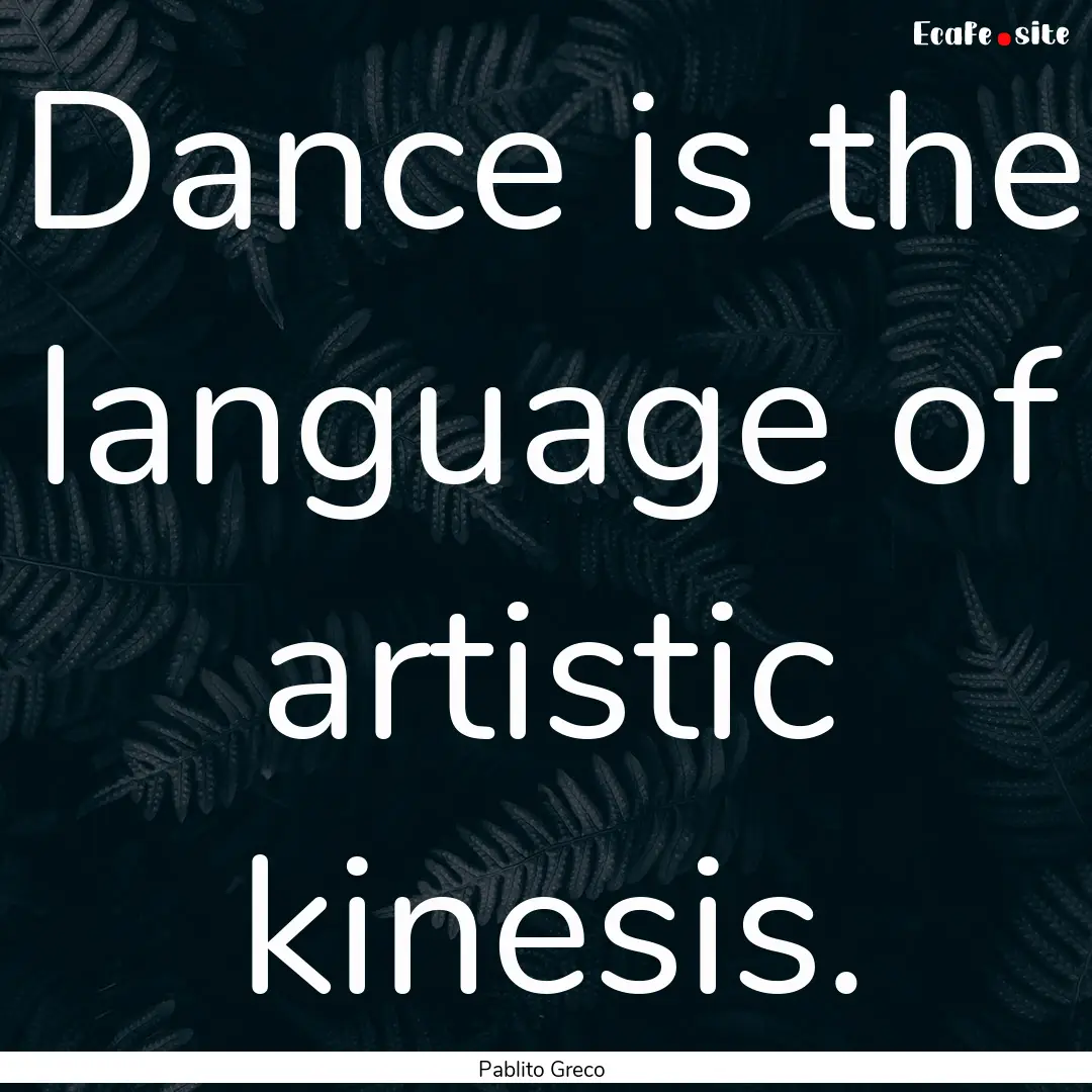 Dance is the language of artistic kinesis..... : Quote by Pablito Greco