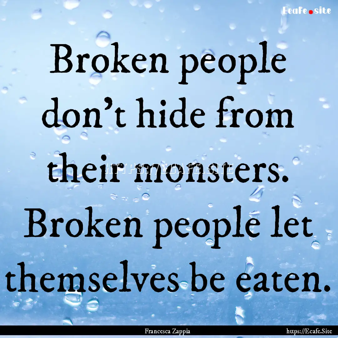 Broken people don't hide from their monsters..... : Quote by Francesca Zappia