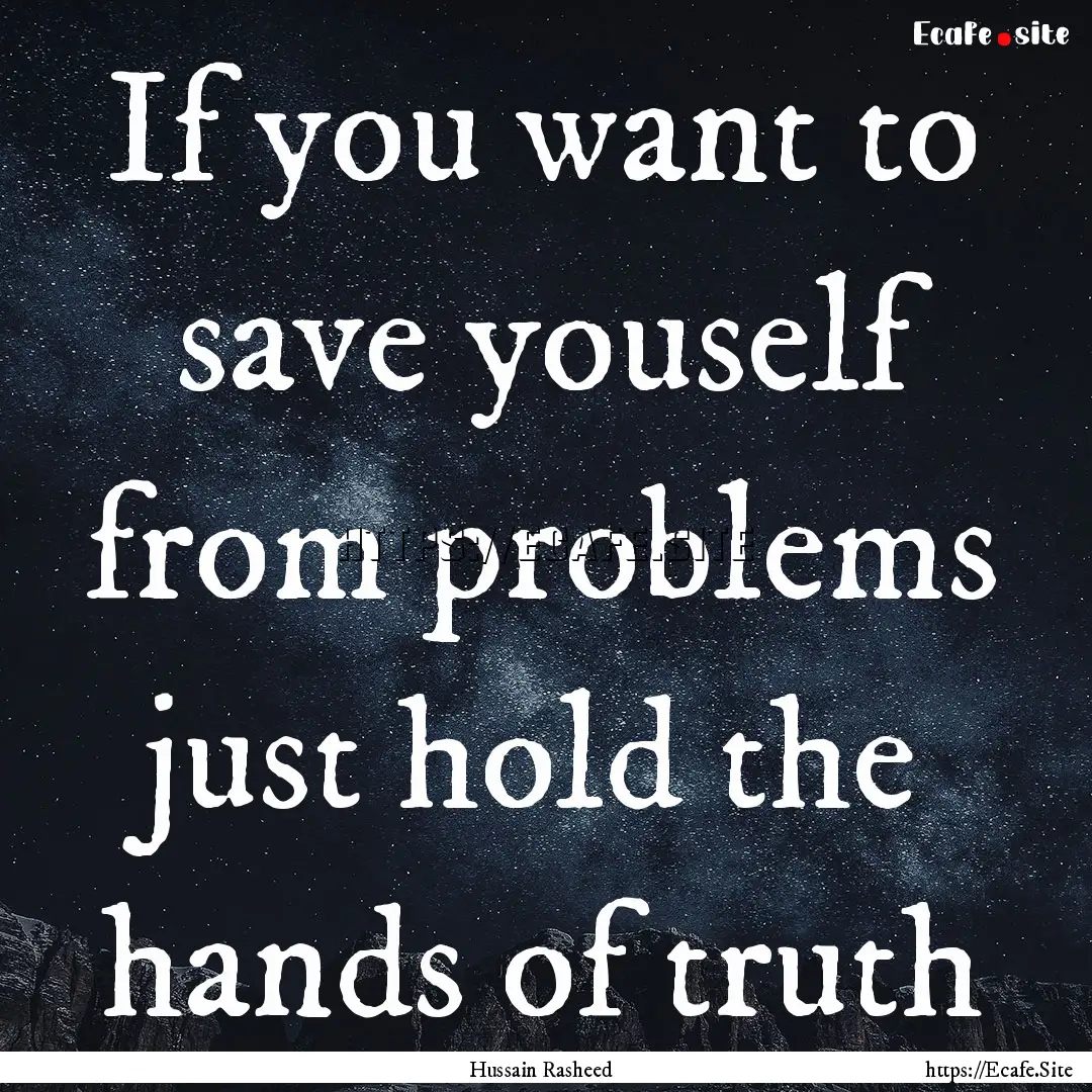 If you want to save youself from problems.... : Quote by Hussain Rasheed