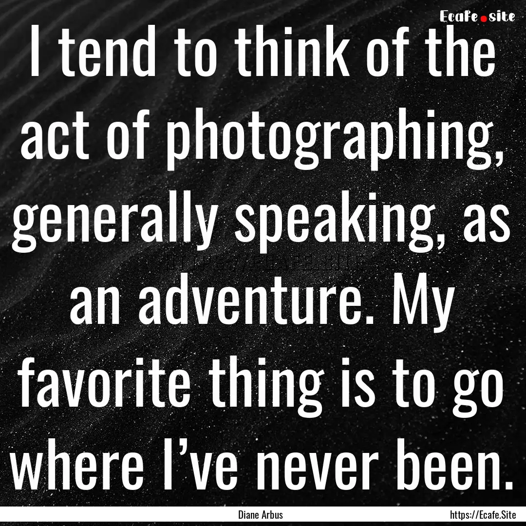 I tend to think of the act of photographing,.... : Quote by Diane Arbus